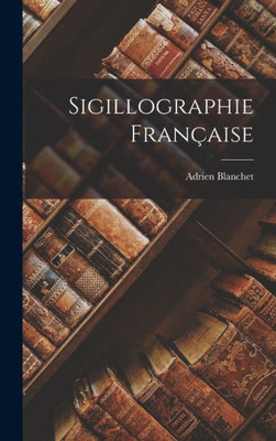 Sigillographie Fran?aise (French Edition)