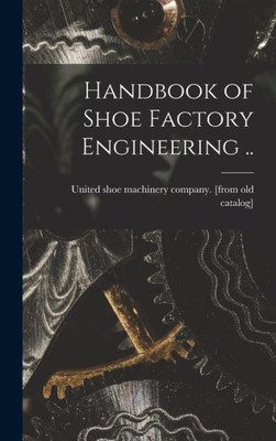 Handbook of Shoe Factory Engineering ..