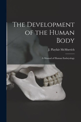 The Development of the Human Body [microform]: a Manual of Human Embryology