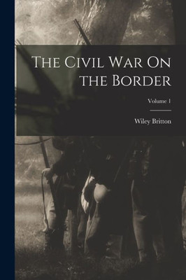 The Civil War On the Border; Volume 1