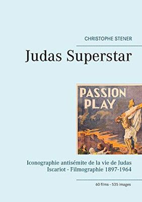 Judas Superstar: Iconographie antisémite de la vie de Judas Iscariot - Filmographie 1897-1964 (French Edition)
