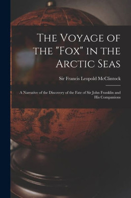 The Voyage of the Fox in the Arctic Seas [microform]: a Narrative of the Discovery of the Fate of Sir John Franklin and His Companions