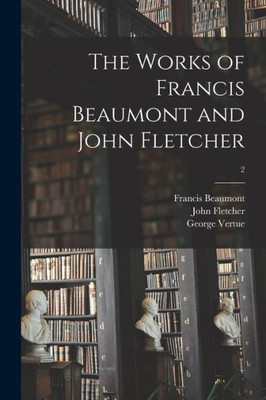 The Works of Francis Beaumont and John Fletcher; 2