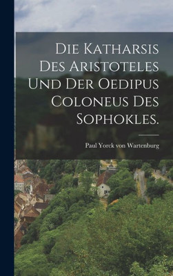 Die Katharsis des Aristoteles und der Oedipus Coloneus des Sophokles. (German Edition)