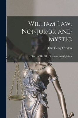 William Law, Nonjuror and Mystic: ... a Sketch of His Life, Character, and Opinions