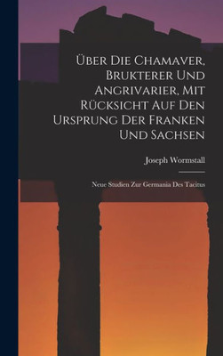 Uber Die Chamaver, Brukterer Und Angrivarier, Mit R?cksicht Auf Den Ursprung Der Franken Und Sachsen: Neue Studien Zur Germania Des Tacitus (German Edition)