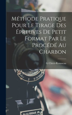 Mothode Pratique Pour Le Tirage Des Epreuves De Petit Format Par Le Procodo Au Charbon (French Edition)