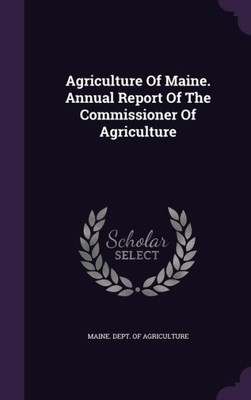 Agriculture Of Maine. Annual Report Of The Commissioner Of Agriculture