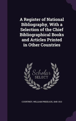 A Register of National Bibliography, With a Selection of the Chief Bibliographical Books and Articles Printed in Other Countries