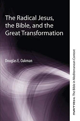 The Radical Jesus, the Bible, and the Great Transformation (Matrix: The Bible in Mediterranean Context) - Paperback
