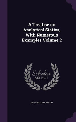 A Treatise on Analytical Statics, With Numerous Examples Volume 2