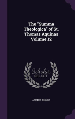 The "Summa Theologica" of St. Thomas Aquinas Volume 12