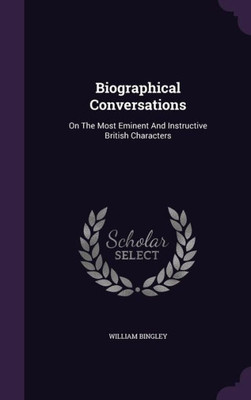 Biographical Conversations: On The Most Eminent And Instructive British Characters