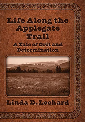 Life Along the Applegate Trail: A Tale of Grit and Determination - Hardcover