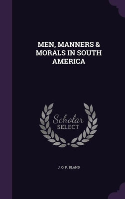 MEN, MANNERS & MORALS IN SOUTH AMERICA