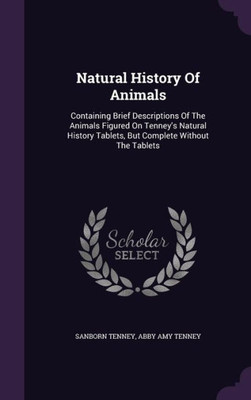 Natural History Of Animals: Containing Brief Descriptions Of The Animals Figured On Tenney's Natural History Tablets, But Complete Without The Tablets