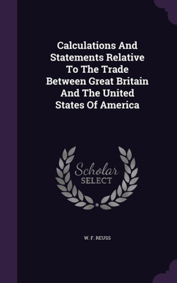 Calculations And Statements Relative To The Trade Between Great Britain And The United States Of America