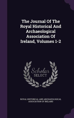 The Journal Of The Royal Historical And Archaeological Association Of Ireland, Volumes 1-2