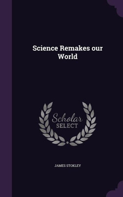 Science Remakes our World