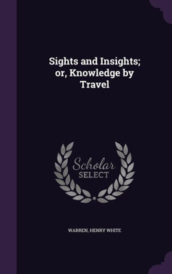 Sights and Insights; or, Knowledge by Travel