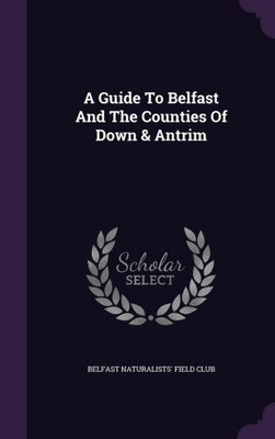 A Guide To Belfast And The Counties Of Down & Antrim