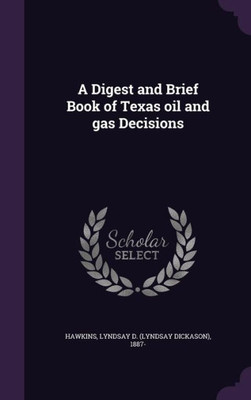 A Digest and Brief Book of Texas oil and gas Decisions