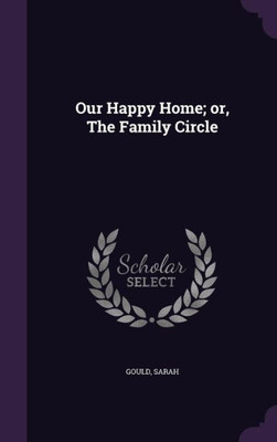 Our Happy Home; or, The Family Circle