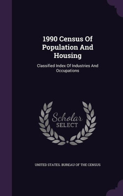 1990 Census Of Population And Housing: Classified Index Of Industries And Occupations