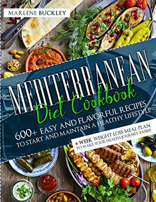 Mediterranean Diet Cookbook: 600+ Easy and Flavorful Recipes to Start and Maintain a Healthy Lifestyle. 4-Week Weight Loss Meal Plan to Make your Health Journey Easier - Paperback