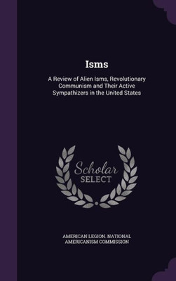 Isms: A Review of Alien Isms, Revolutionary Communism and Their Active Sympathizers in the United States