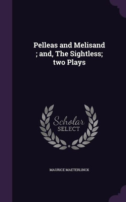 Pelleas and Melisand ; and, The Sightless; two Plays