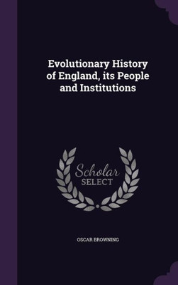 Evolutionary History of England, its People and Institutions