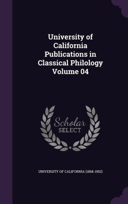 University of California Publications in Classical Philology Volume 04