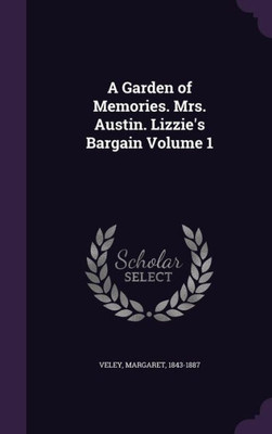 A Garden of Memories. Mrs. Austin. Lizzie's Bargain Volume 1