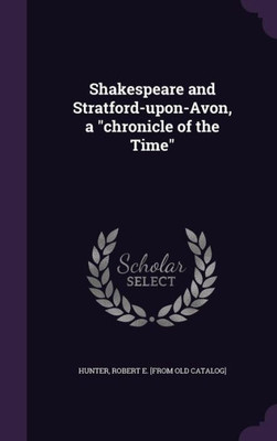 Shakespeare and Stratford-upon-Avon, a "chronicle of the Time"