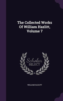 The Collected Works Of William Hazlitt, Volume 7