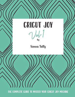 Cricut Joy: The Complete Guide to Master Your Cricut Joy Machine - Paperback