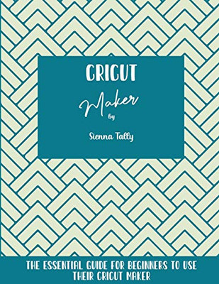 Cricut Maker: The Essential Guide For Beginners To Use Their Cricut Maker - Paperback