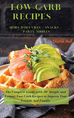 LOW-CARB RECIPES Hors D'oeuvres - Snacks - Party Nibbles: The Complete Guide with 50+ Simple and Yummy Low-Carb Recipes to Impress Your Friends And Family - 9781801822329