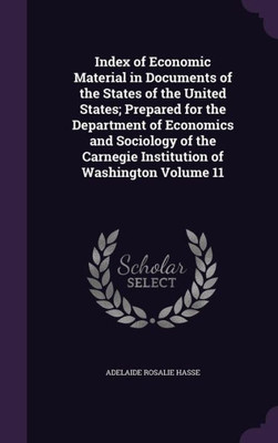 Index of Economic Material in Documents of the States of the United States; Prepared for the Department of Economics and Sociology of the Carnegie Institution of Washington Volume 11