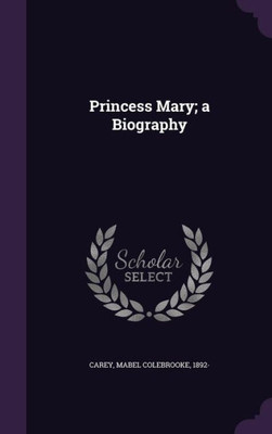 Princess Mary; a Biography