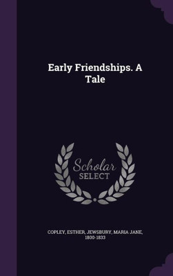 Early Friendships. A Tale