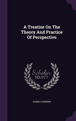 A Treatise On The Theory And Practice Of Perspective