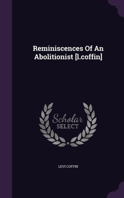 Reminiscences Of An Abolitionist [l.coffin]