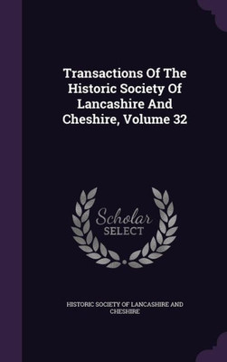Transactions Of The Historic Society Of Lancashire And Cheshire, Volume 32