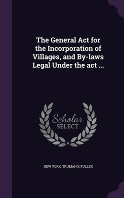 The General Act for the Incorporation of Villages, and By-laws Legal Under the act ...