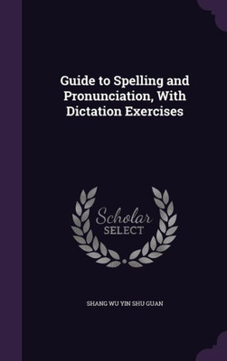 Guide to Spelling and Pronunciation, With Dictation Exercises