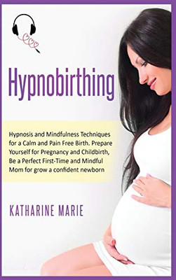Hypnobirthing: Hypnosis and Mindfulness Techniques for a Calm and Pain Free Birth. Prepare Yourself for Pregnancy and Childbirth, Be a Perfect ... (Education and Relaxing Stories for the Soul) - 9781914193828