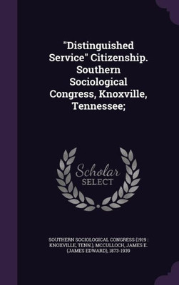 Distinguished Service Citizenship. Southern Sociological Congress, Knoxville, Tennessee;