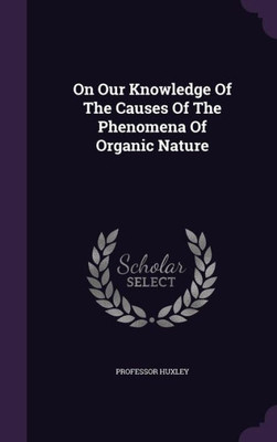 On Our Knowledge Of The Causes Of The Phenomena Of Organic Nature